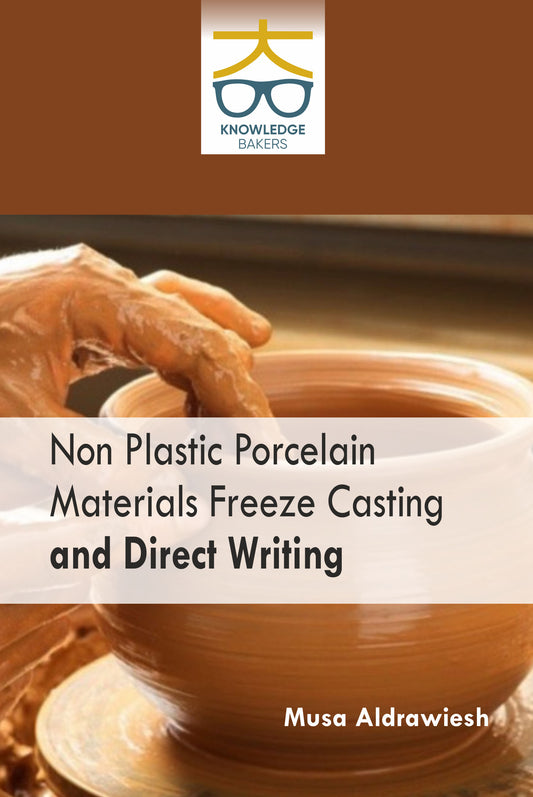 Non Plastic Porcelain Materials: Freeze Casting and Direct Writing By Musa Aldrawiesh