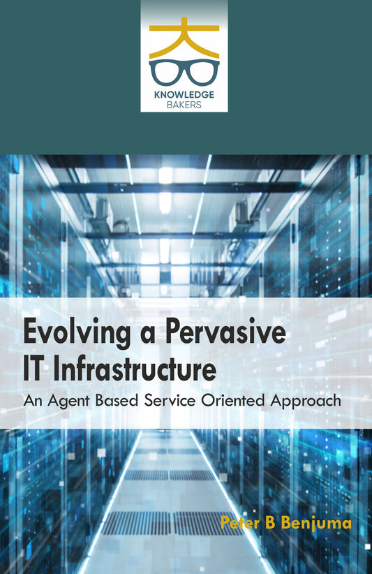 Evolving a Pervasive IT Infrastructure An Agent Based Service Oriented Approach By Peter B Benjuma