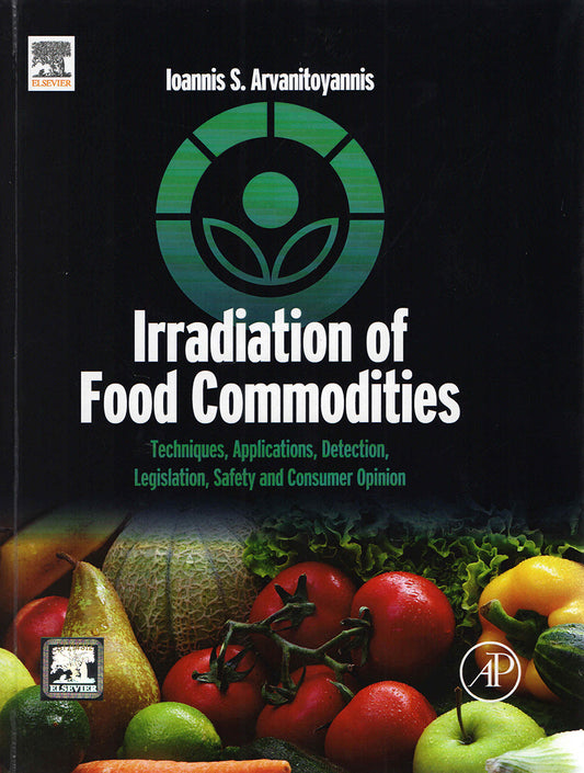 Irradiation of Food Commodities: Techniques, Applications, Detection, Legislation, Safety and Consumer Opinion By S Ioannis
