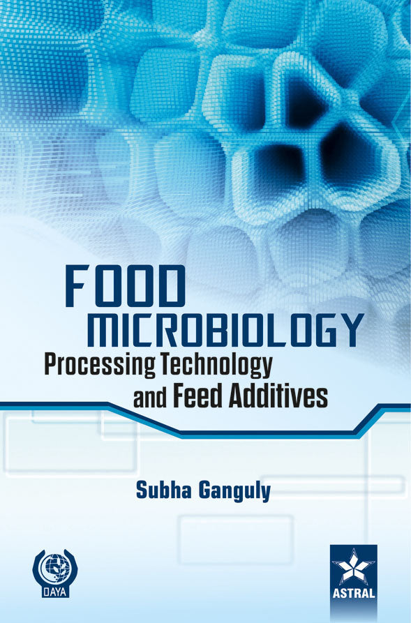 Food Microbiology: Processing Technology and Feed Additives By Dr. Subha Ganguly