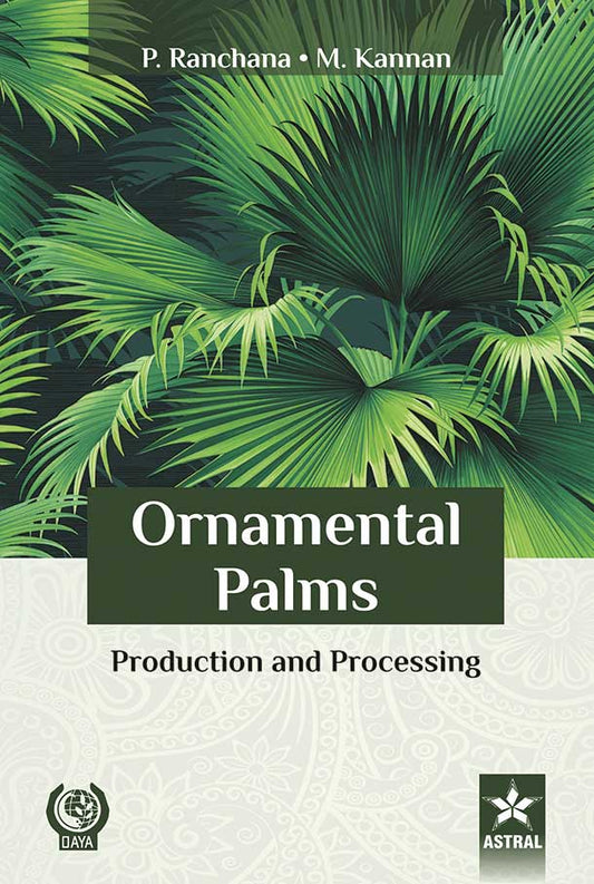 Ornamental Palms: Production and Processing By M. Kannan
