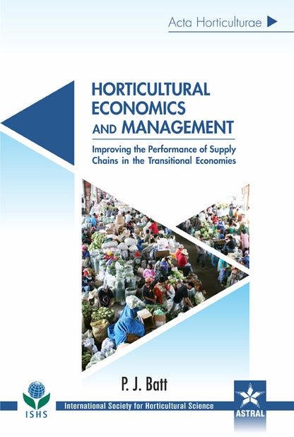 Horticultural Economics and Management: Improving the Performance of Supply Chains in the Transitional Economies (Acta Horticulturae 1103) By P J Batt