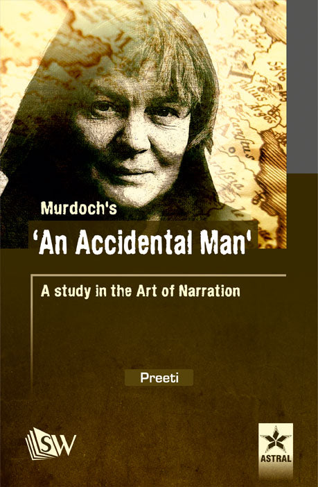Murdoch's An Accidental Man: A Study in the Art of Narration By Preeti