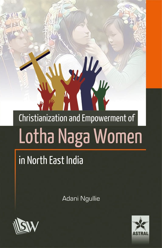 Christianization and Empowerment of Lotha Naga Women in North East India By Adani Ngullie