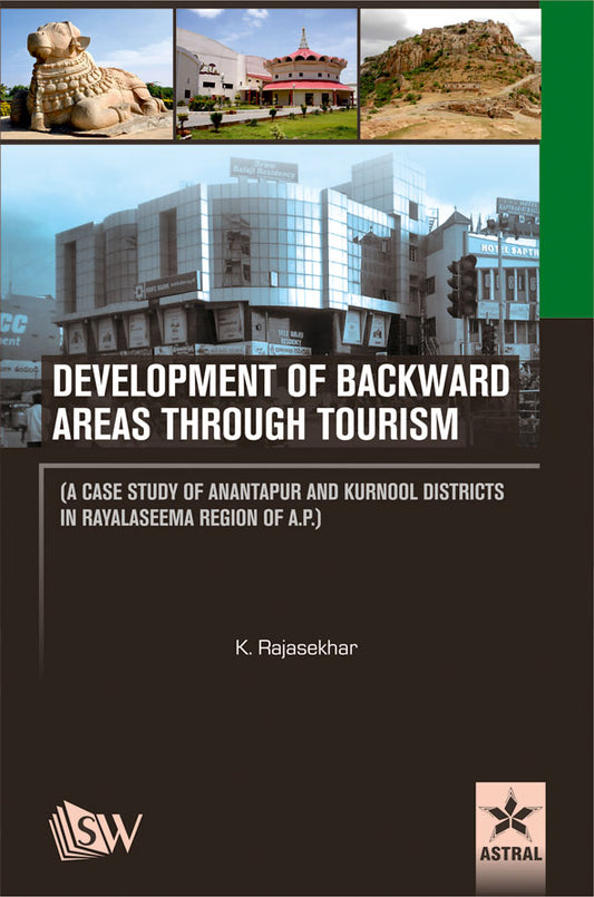 Development of Backward Areas through Tourism: A Case Study of Anantapur and Kurnool Districts In Rayalaseema Region of A.P By K. Rajasekhar