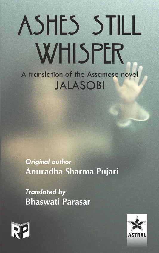 Ashes Still Whisper: A translation of the Assamese novel Jalasobi By Bhaswati Parasar