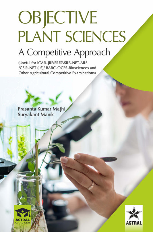 Objective Plant Science: A Competitive Approach, Useful for ICAR-JRF/SRF/ASRB-NET-ARS/CSIR-NET (LS)/ BARC-OCES-Biosciences and Other Agricultural Competitive Examinations By Prasanta Kumar Majhi