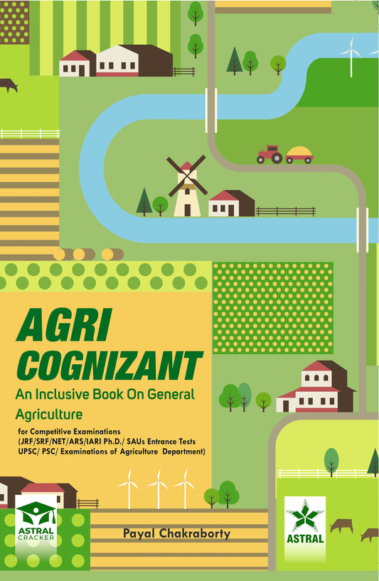 Agri Cognizant: An Inclusive Book on General Agriculture for Competitive Examinations JRF SRF NET ARS IARI Ph D SAUs Entrance Tests UPSC PSC Examinations of Agriculture Department By Payal Chakraborty