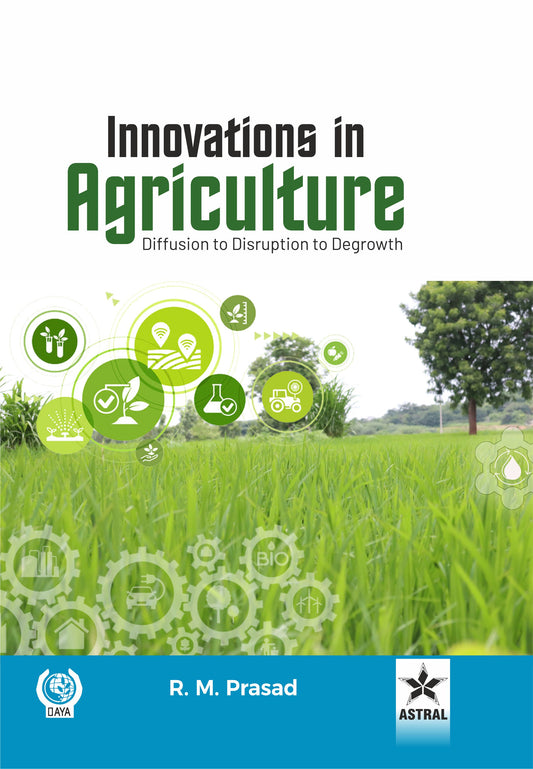 Innovations in Agriculture: Diffusion to Disruption to Degrowth By R.M. Prasad
