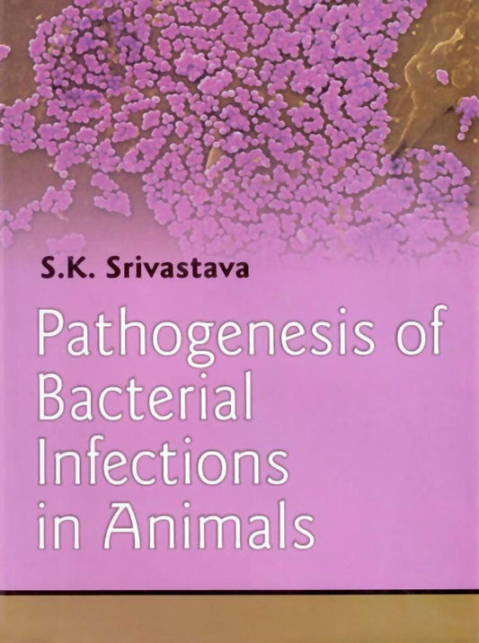 Pathogenesis of Bacterial Infections in Animals By S.K. Srivastava