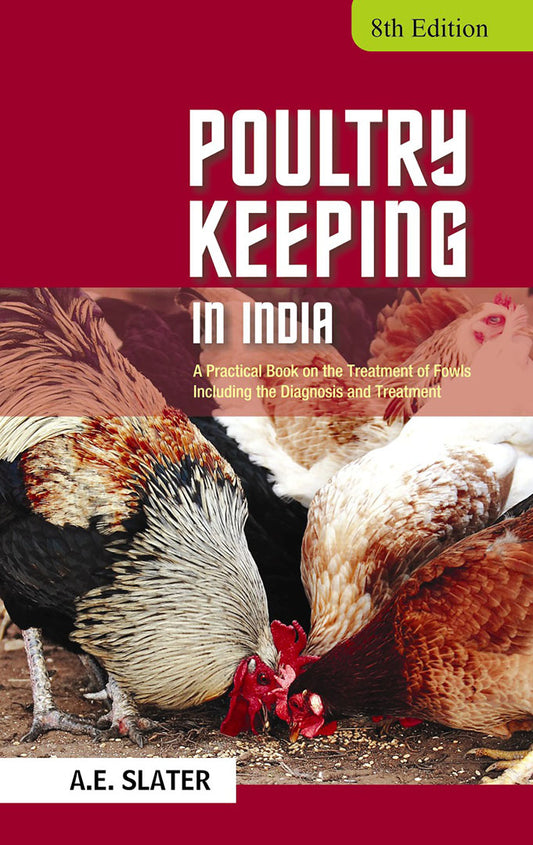 Poultry Keeping in India: A Practical Book on the Treatment of Fowls Including the Diagnosis and Treatment 8th edn By A E Slater
