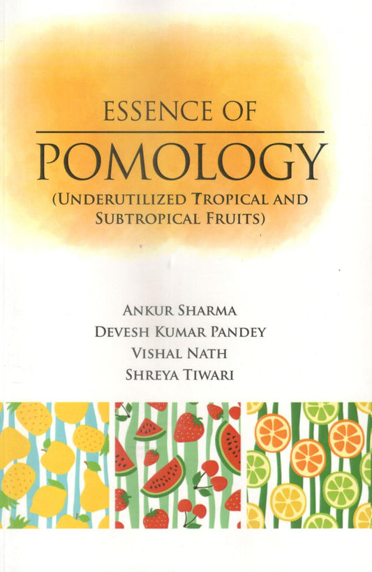 Essence of Pomology: Underutilized Tropical and Subtropical Fruits By Ankur Sharma