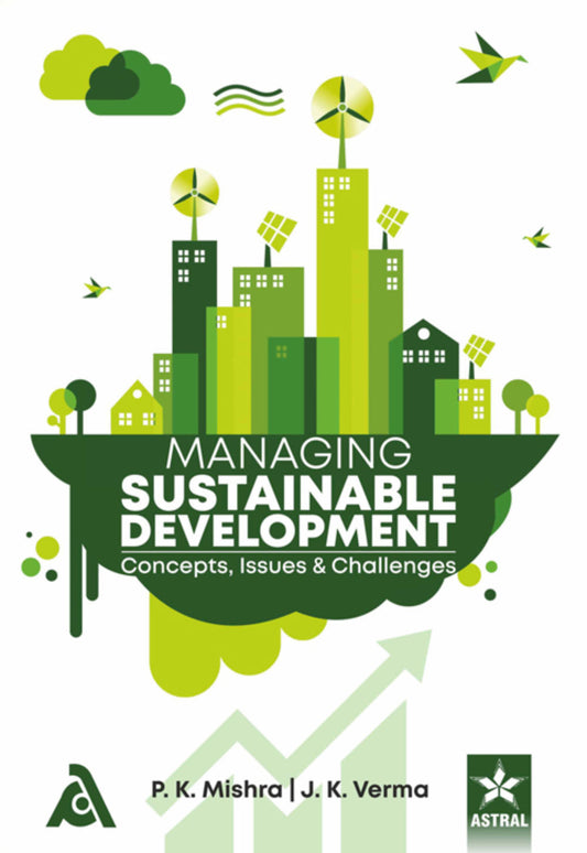 Managing Sustainable Development: Concepts Issues and Challenges By P K Mishra