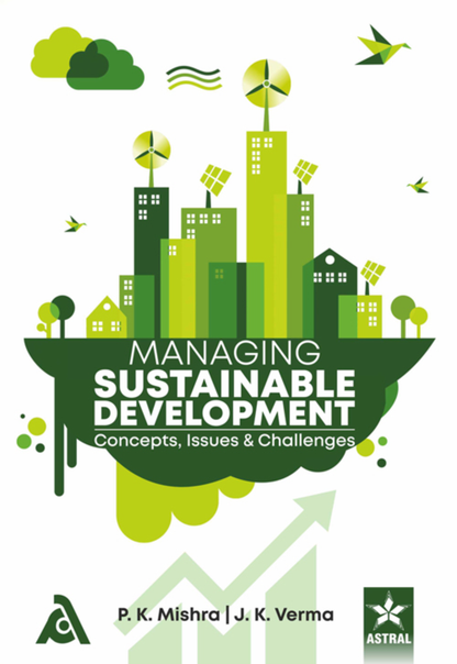 Managing Sustainable Development: Concepts Issues and Challenges By P K Mishra