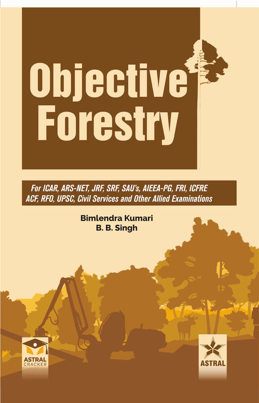 Objective Forestry: For ICAR, ARS-NET, JRF, SRF, SAU's, AIEEA-PG, FRI, ICFRE, ACF, RFO, UPSC, Civil Services and Other Examinations By B Kumari