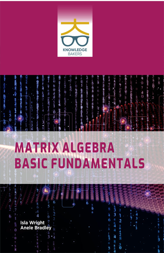 Matrix Algebra: Basic Fundamentals By Isla Wright