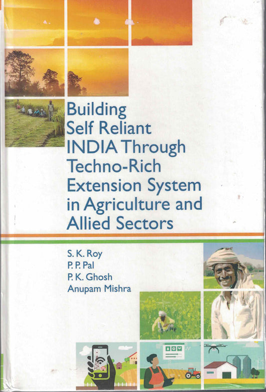 Building Self Reliant India Through Techno Rich Extension System in Agriculture and Allied Sectors By S K Roy