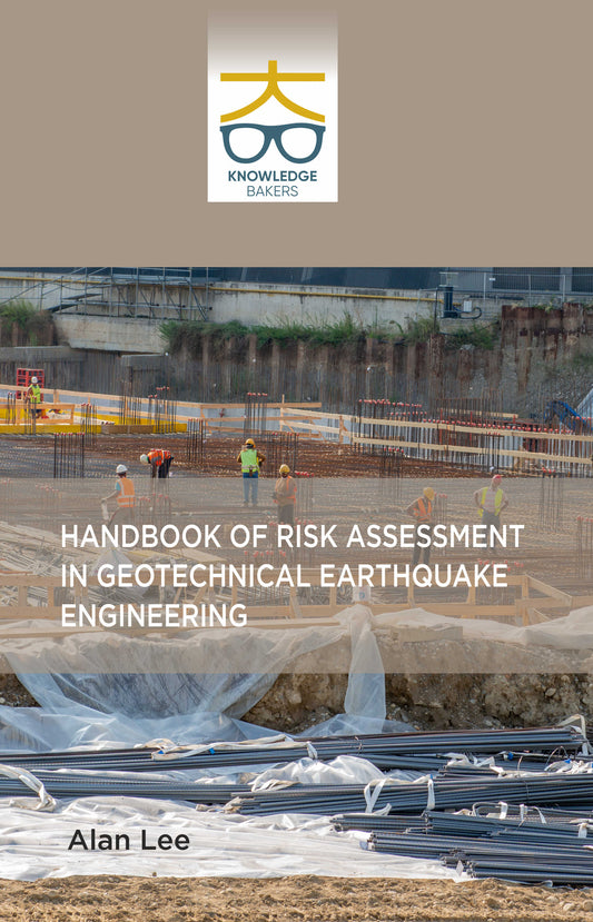 Handbook of Risk Assessment in Geotechnical Earthquake Engineering By Alan Lee