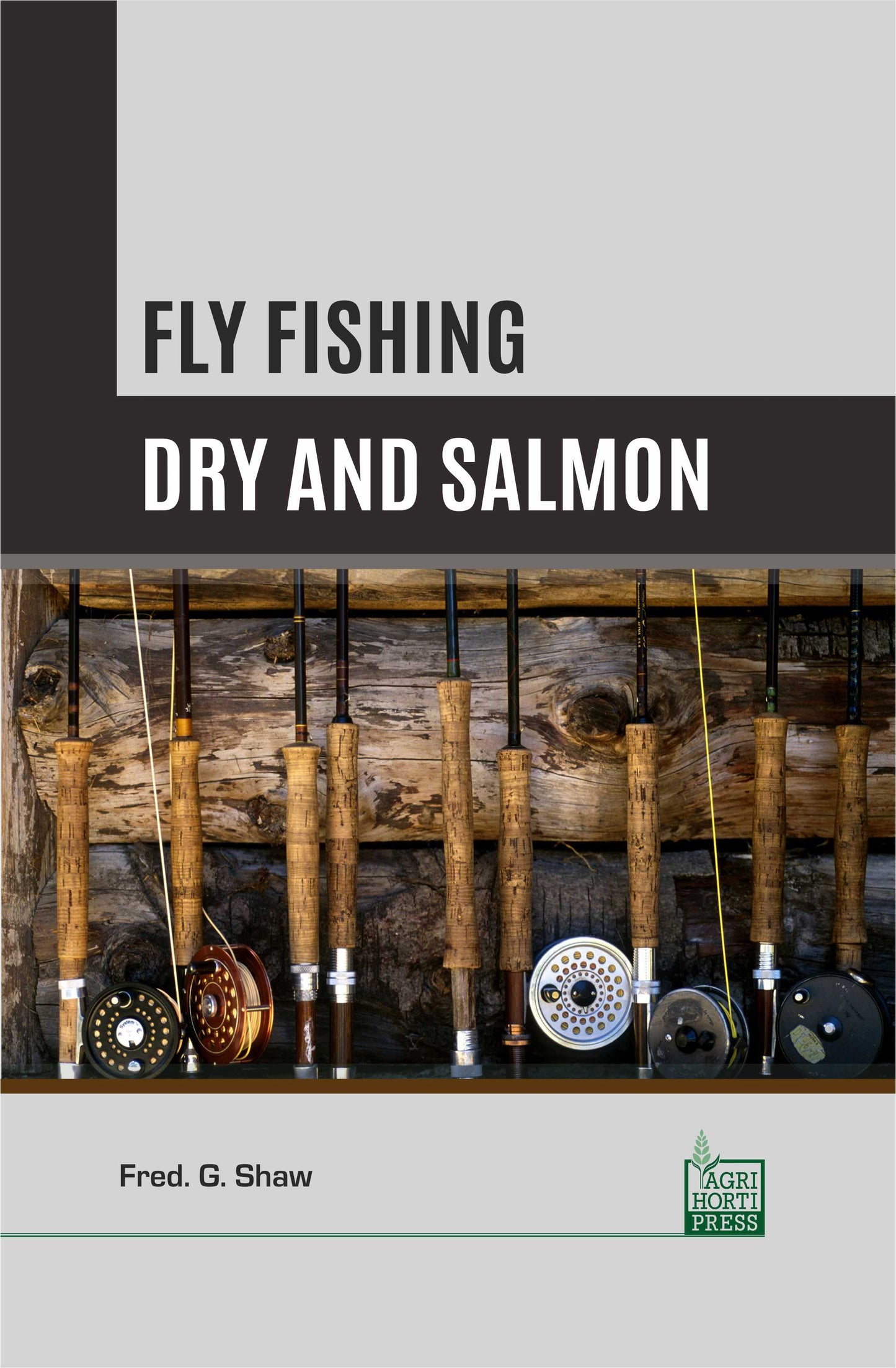 Fly Fishing: Dry and Salmon By Fred. G. Shaw